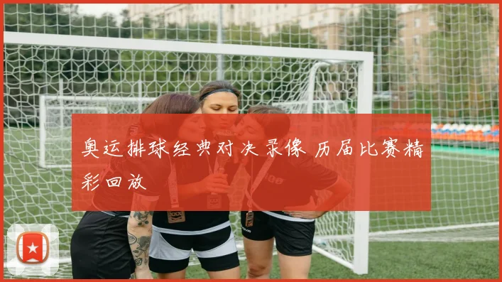 奥运排球经典对决录像 历届比赛精彩回放
