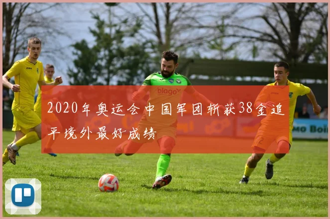 2020年奥运会中国军团斩获38金追平境外最好成绩