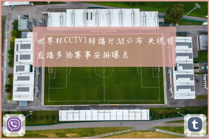 世界杯CCTV1转播计划公布 央视将直播多场赛事安排曝光