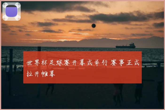 世界杯足球赛开幕式举行 赛事正式拉开帷幕