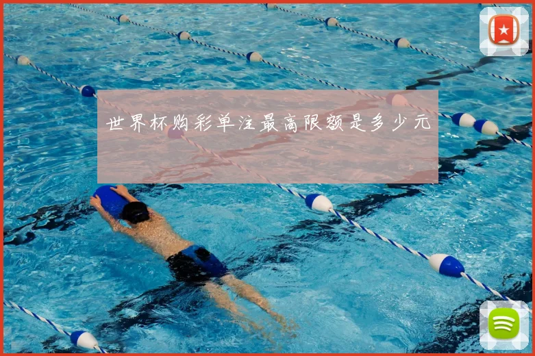 世界杯购彩单注最高限额是多少元