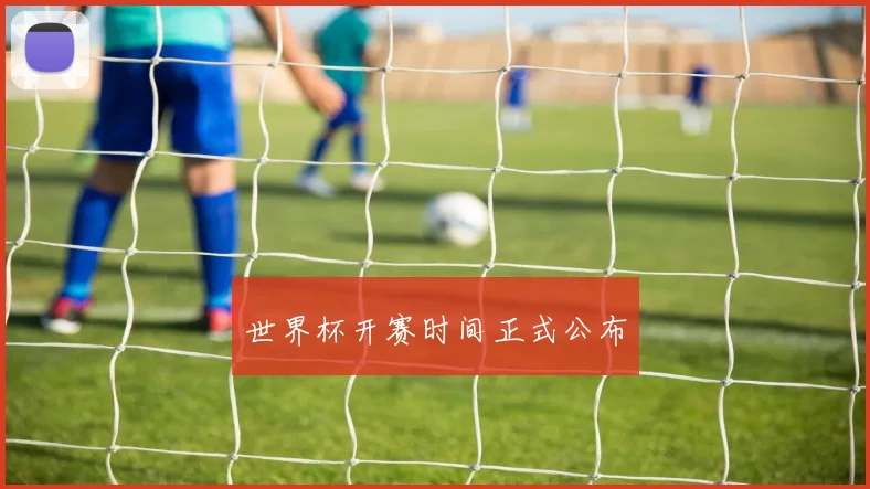 世界杯开赛时间正式公布