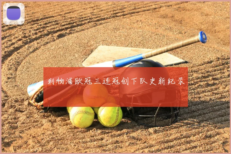 利物浦欧冠三连冠创下队史新纪录