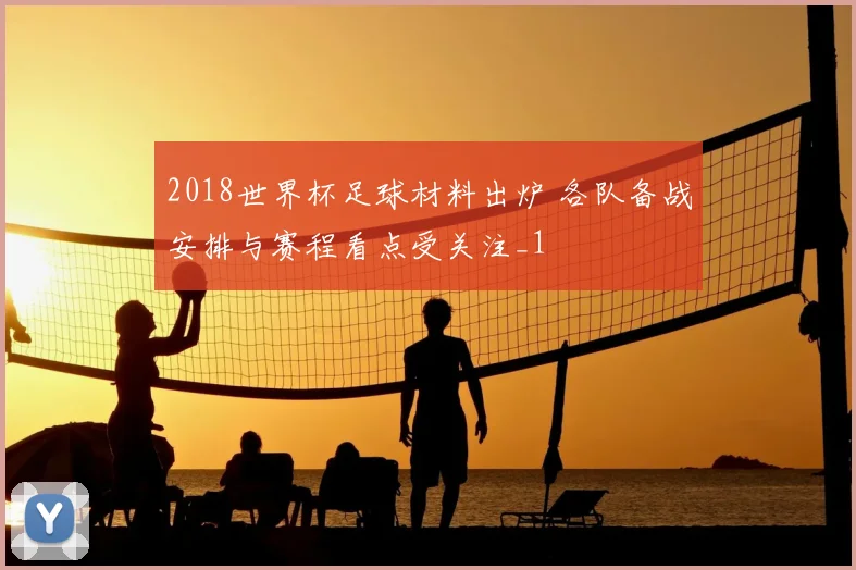 2018世界杯足球材料出炉 各队备战安排与赛程看点受关注_1