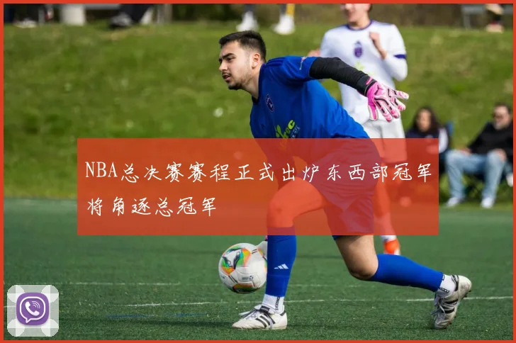 NBA总决赛赛程正式出炉东西部冠军将角逐总冠军