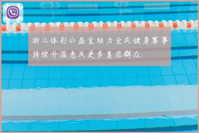浙江体彩公益金助力全民健身赛事持续升温惠及更多基层群众