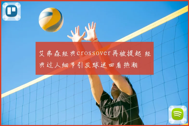 艾弗森经典crossover再被提起 经典过人细节引发球迷回看热潮