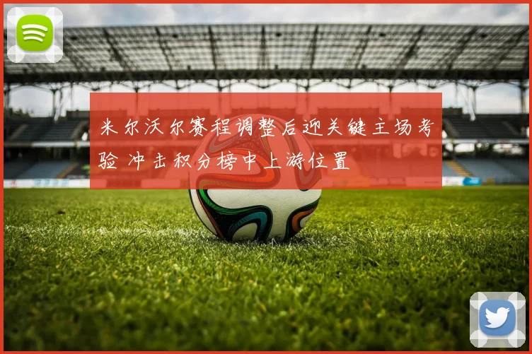 米尔沃尔赛程调整后迎关键主场考验 冲击积分榜中上游位置