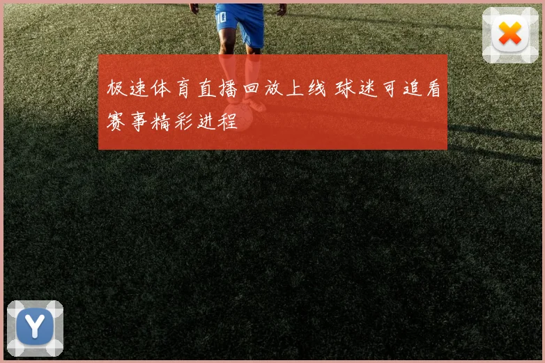 极速体育直播回放上线 球迷可追看赛事精彩进程